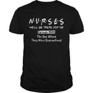 Nurses Well Be There For You Episode 2020 t-shirt